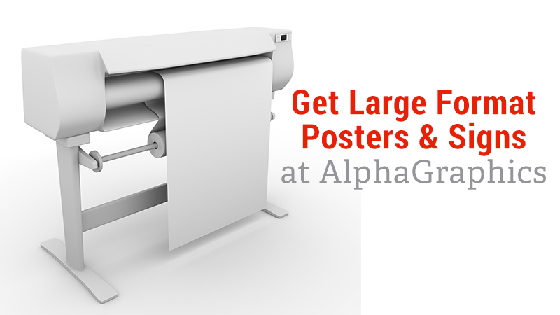 Get Large Format Posters and Signs at AlphaGraphics