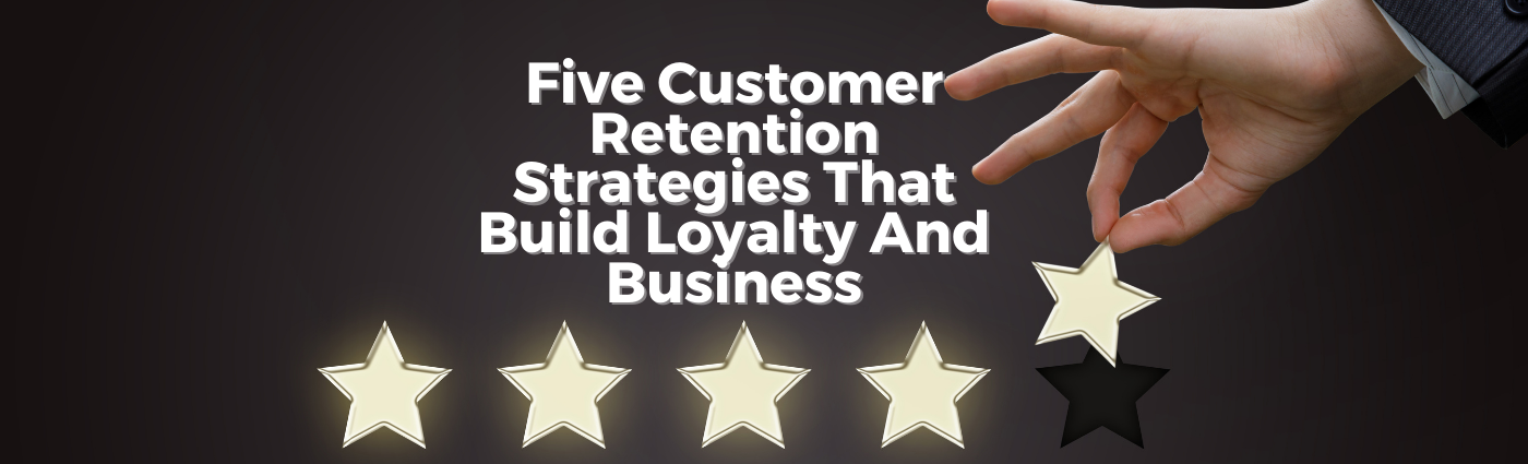 Five Customer Retention Strategies That Build Loyalty and Business