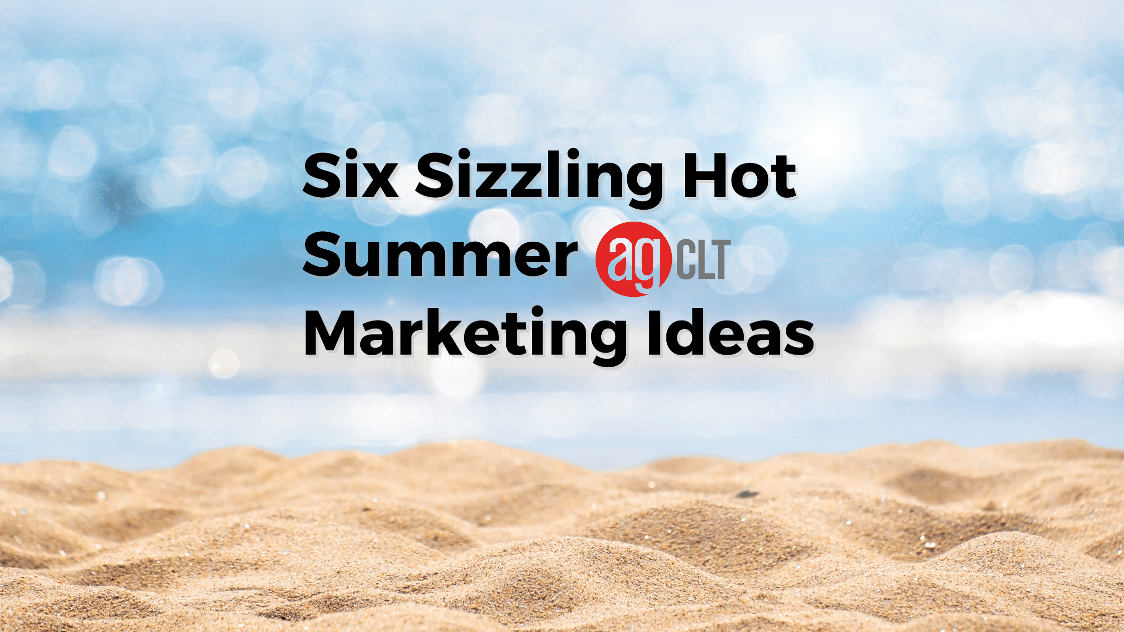 Six Sizzling Hot Summer Marketing Ideas