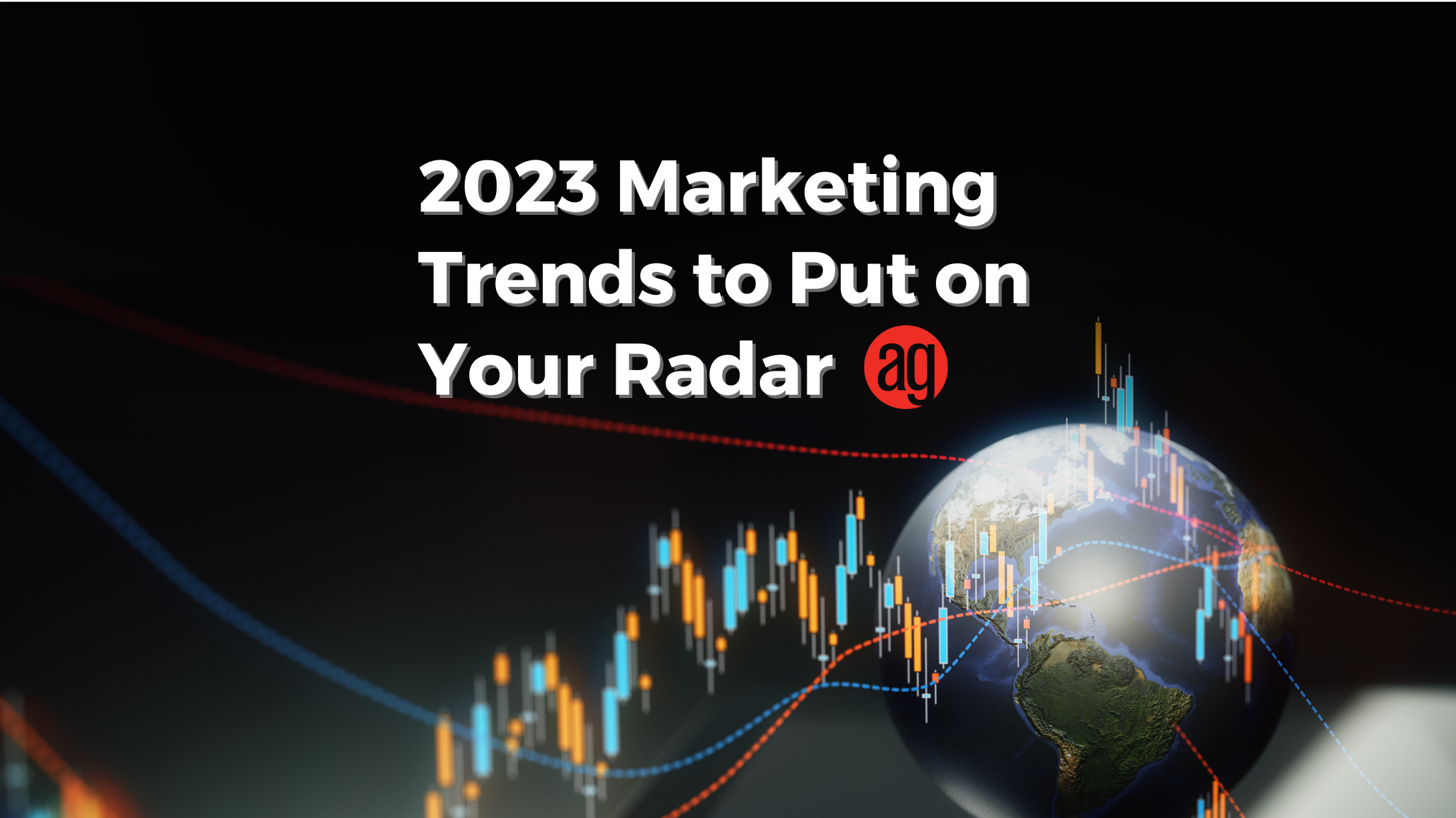 2023 Marketing Trends to Put on Your Radar