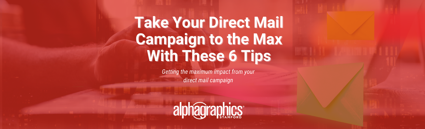 Take Your Direct Mail Campaign to the Max With These 6 Tips