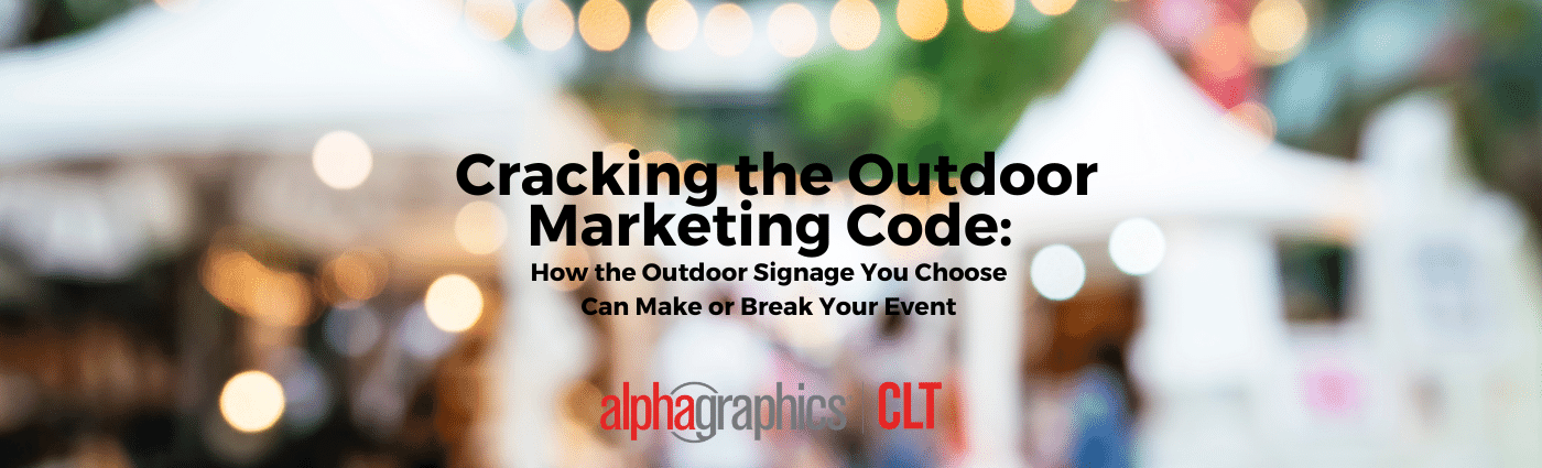 Cracking the Outdoor Marketing Code: How the Outdoor Signage You Choose Can Make or Break Your Event