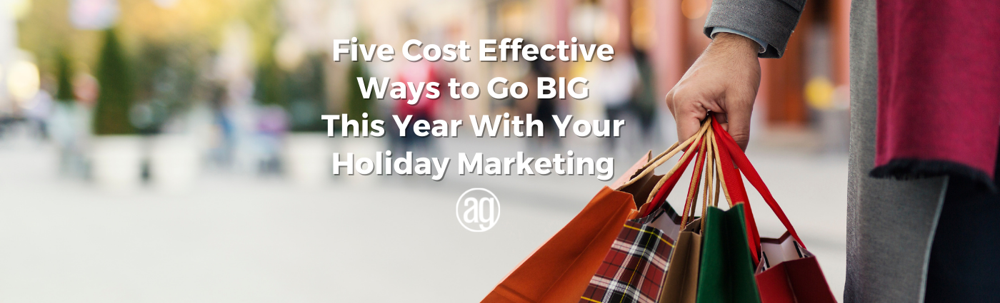 Five Cost Effective Ways to Go BIG This Year With Your Holiday Marketing