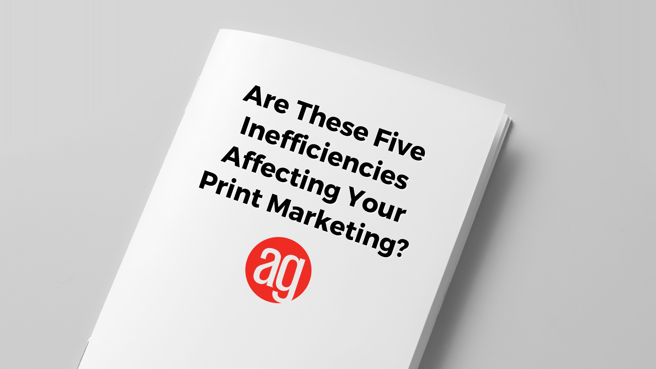 Are These Five Inefficiencies Affecting Your Print Marketing?