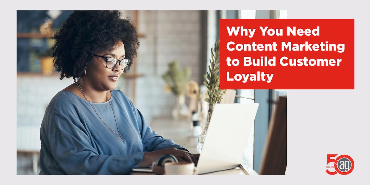Why You Need Content Marketing to Build Customer Loyalty