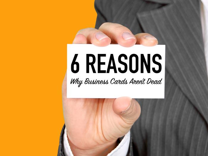 6 Reasons Why Business Cards Aren’t Dead