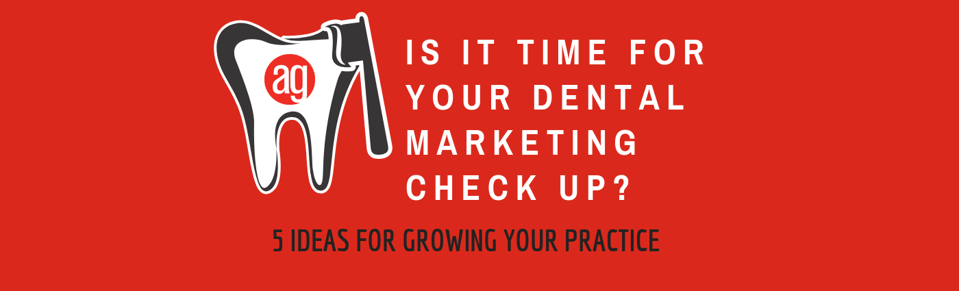 Is it time for your Dental Marketing Check Up? 5 Ideas for Growing Your Practice