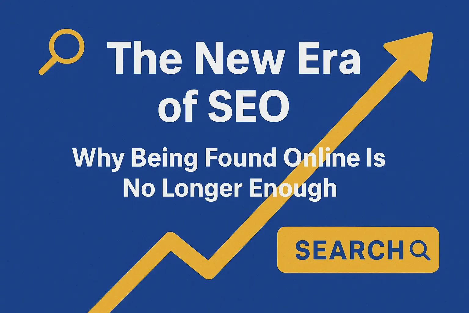 The New Era of SEO: Why Being Found Online Is No Longer Enough